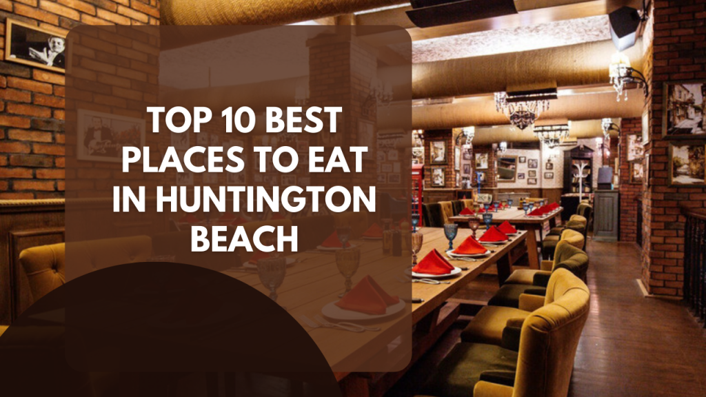 Top 10 best places to eat in Huntington Beach