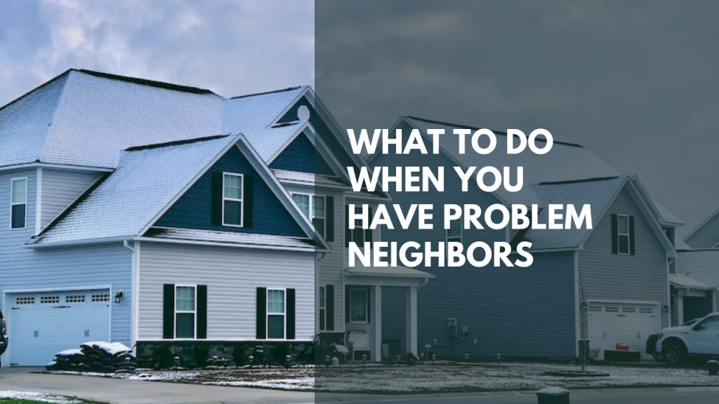 What to do when you have problem neighbors