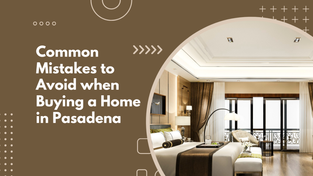 Common Mistakes to Avoid when Buying a Home in Pasadena