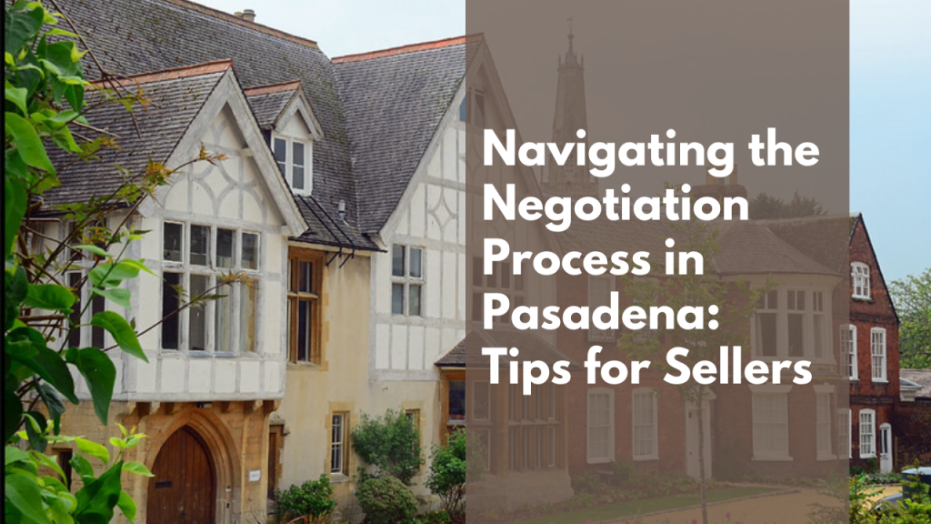 Navigating the Negotiation Process in Pasadena: Tips for Sellers
