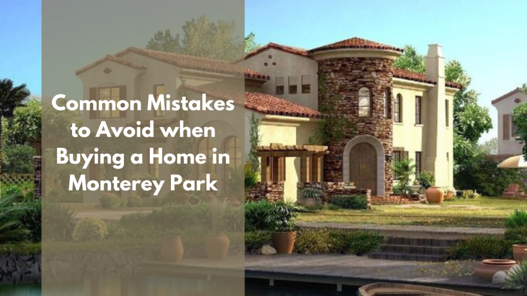Common Mistakes to Avoid when Buying a Home in Monterey Park