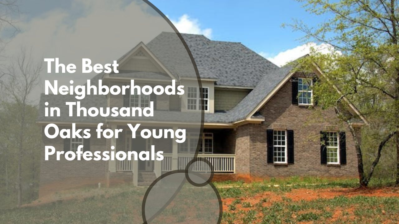 The Best Neighborhoods in Thousand Oaks for Young Professionals