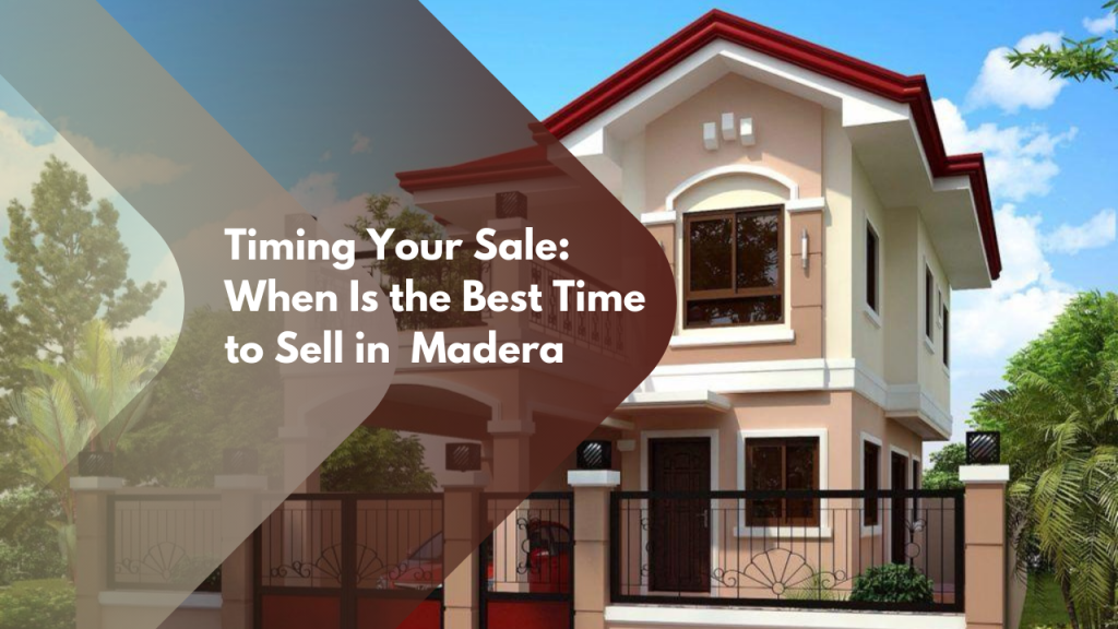 Timing Your Sale: When Is the Best Time to Sell in Madera