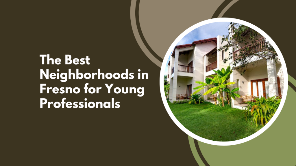 The Best Neighborhoods in Fresno for Young Professionals