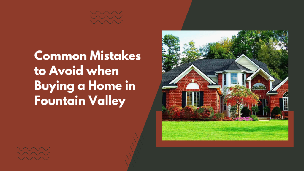 Common Mistakes to Avoid when Buying a Home in Fountain Valley