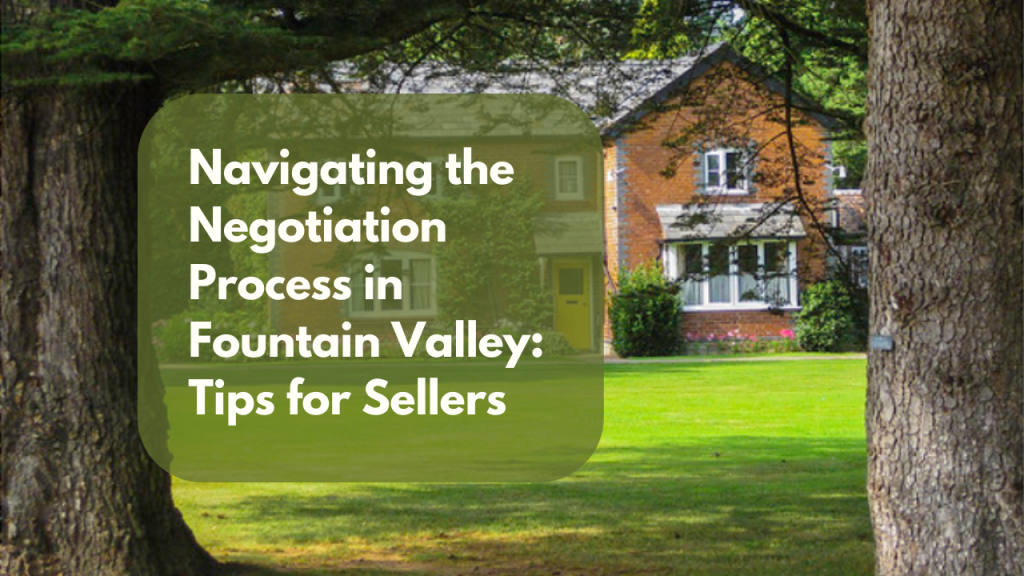 Navigating the Negotiation Process in Fountain Valley: Tips for Sellers
