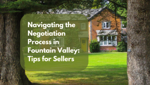 Navigating the Negotiation Process in Fountain Valley: Tips for Sellers