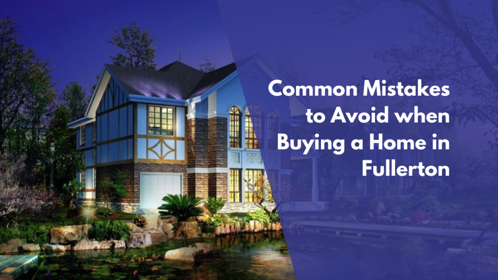 Common Mistakes to Avoid when Buying a Home in Fullerton