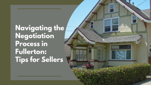 Navigating the Negotiation Process in Fullerton: Tips for Sellers