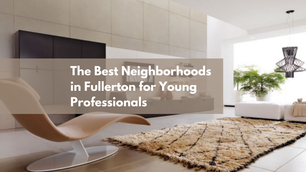 The Best Neighborhoods in Fullerton for Young Professionals