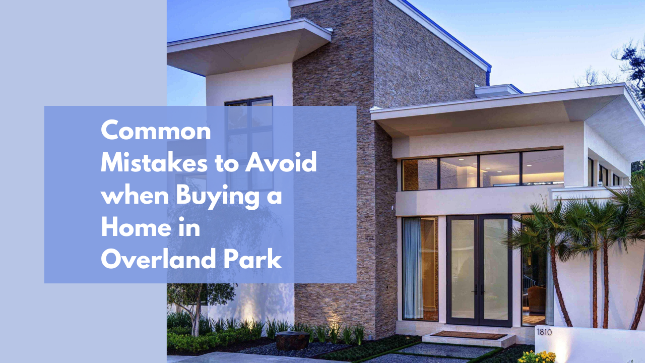 Common Mistakes to Avoid when Buying a Home in Overland Park