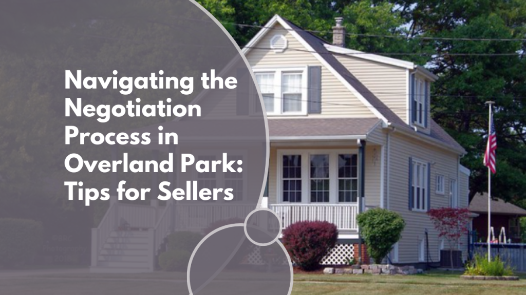 Navigating the Negotiation Process in Overland Park: Tips for Sellers