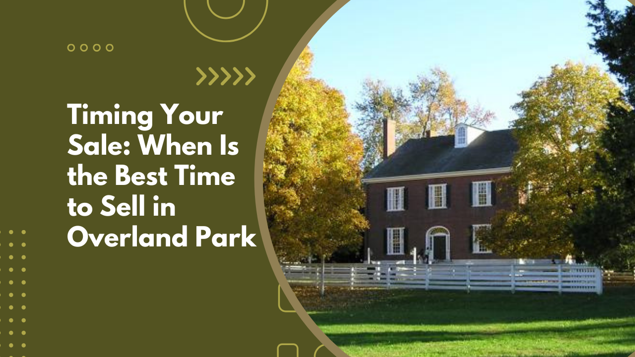Timing Your Sale: When Is the Best Time to Sell in Overland Park
