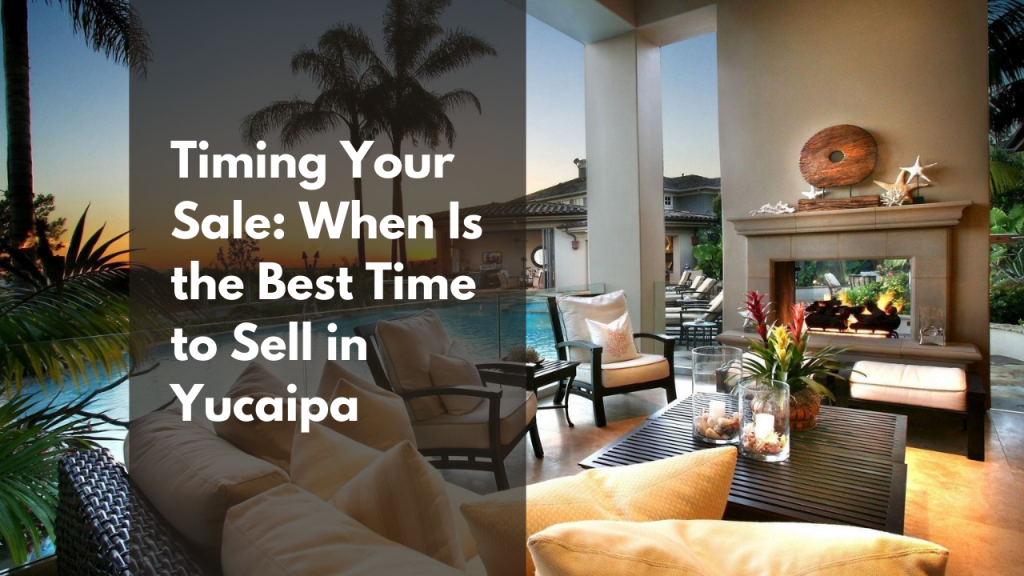 Timing Your Sale: When Is the Best Time to Sell in Yucaipa