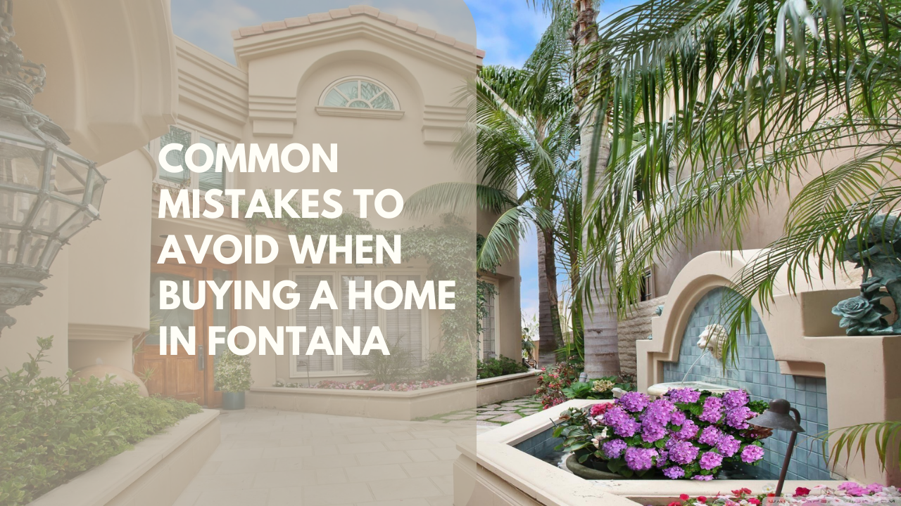 Common Mistakes to Avoid when Buying a Home in Fontana