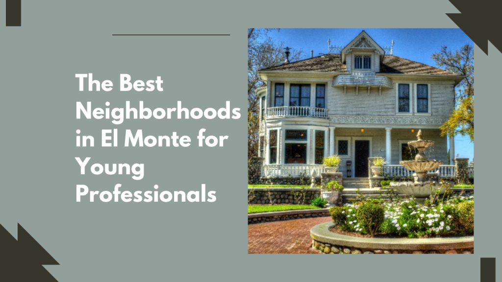 The Best Neighborhoods in El Monte for Young Professionals