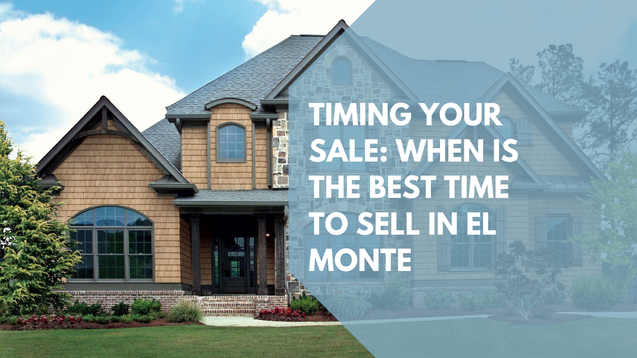 Timing Your Sale: When Is the Best Time to Sell in El Monte