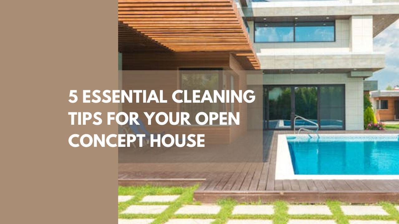 5 Essential Cleaning Tips for Your Open Concept House done