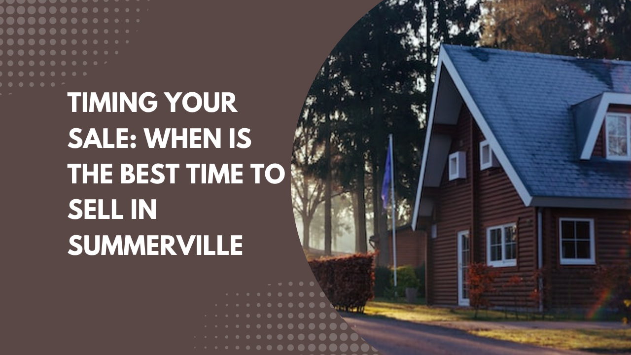 Timing Your Sale: When Is the Best Time to Sell in Summerville