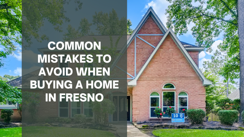 Common Mistakes to Avoid when Buying a Home in Fresno