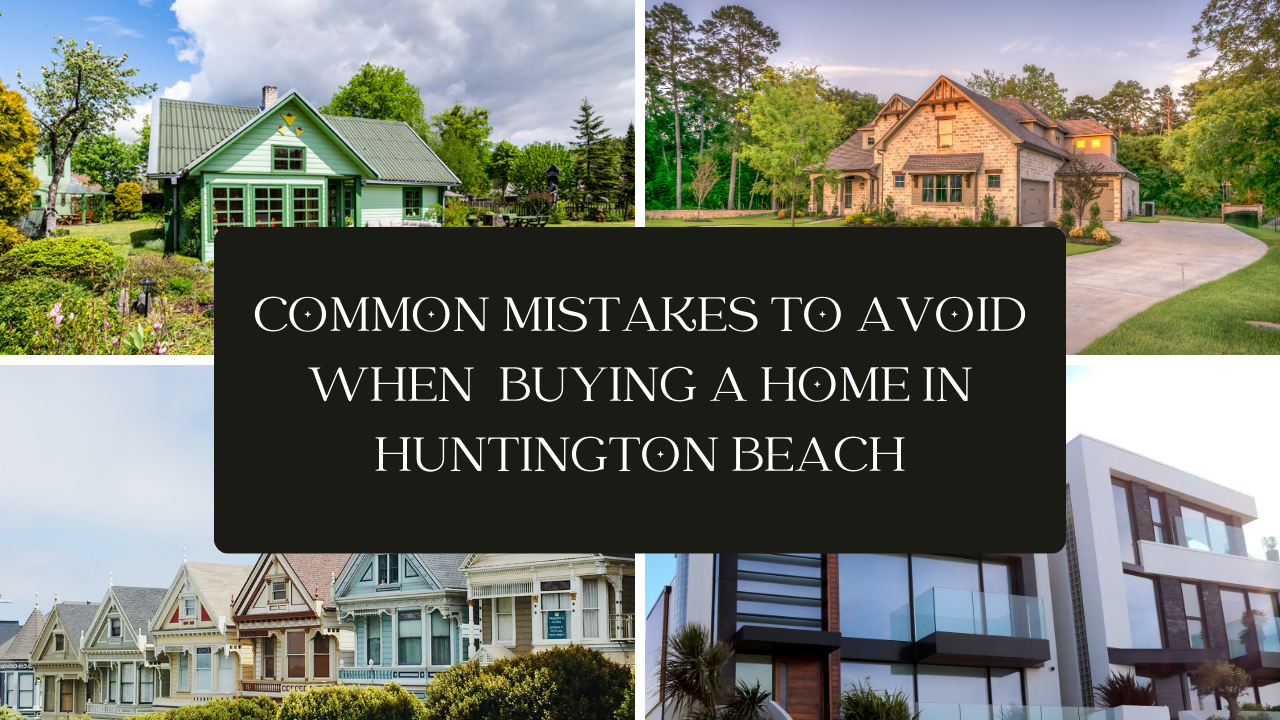 Common Mistakes to Avoid when Buying a Home in Huntington Beach