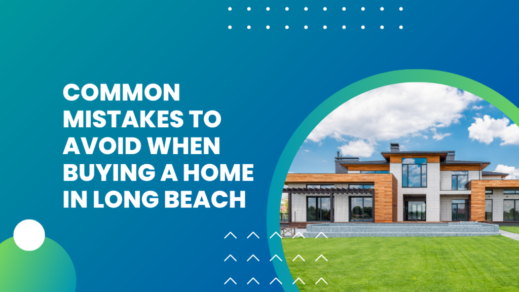 Common Mistakes to Avoid when Buying a Home in Long Beach