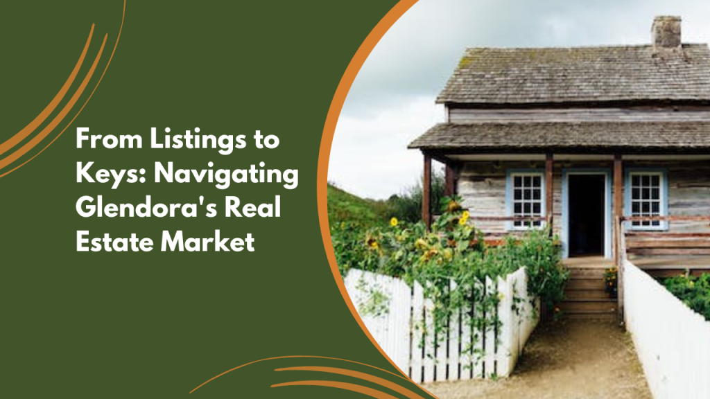 From Listings to Keys: Navigating Glendora's Real Estate Market