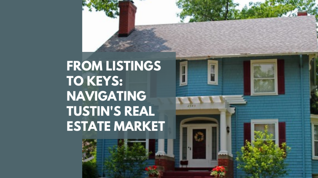 From Listings to Keys Navigating Tustin's Real Estate Market