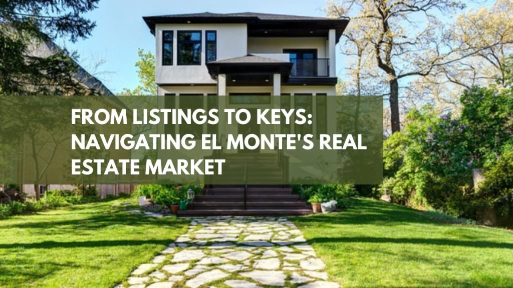 From Listings to Keys: Navigating El Monte's Real Estate Market
