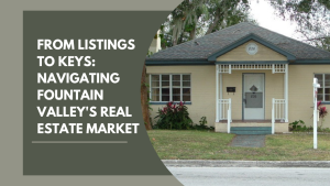 From Listings to Keys: Navigating Fountain Valley's Real Estate Market