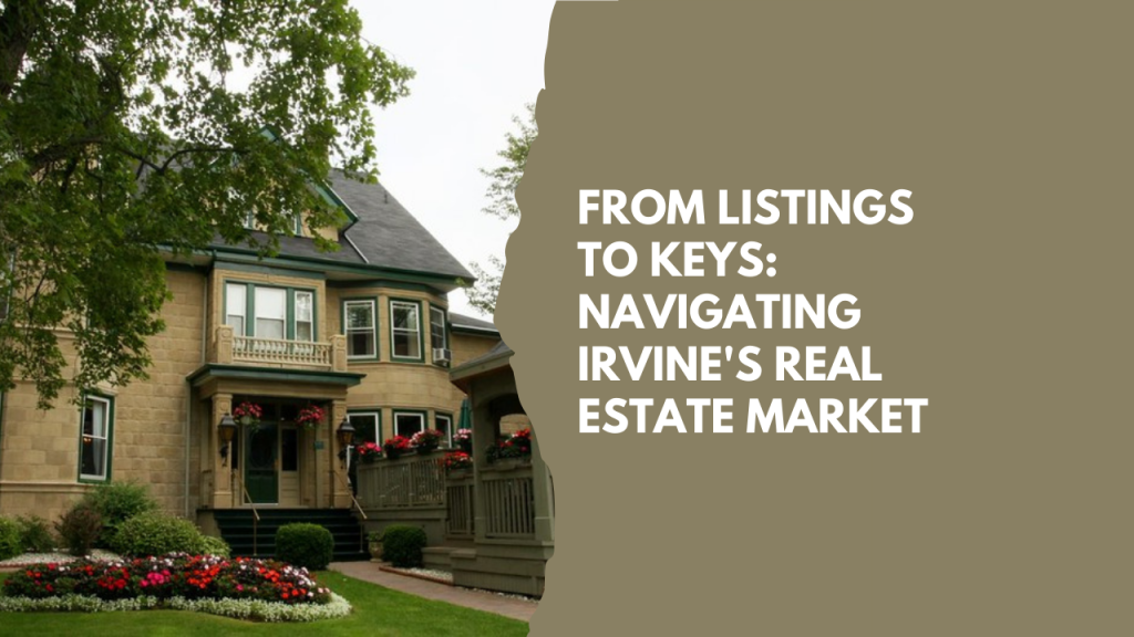 From Listings to Keys: Navigating Irvine's Real Estate Market