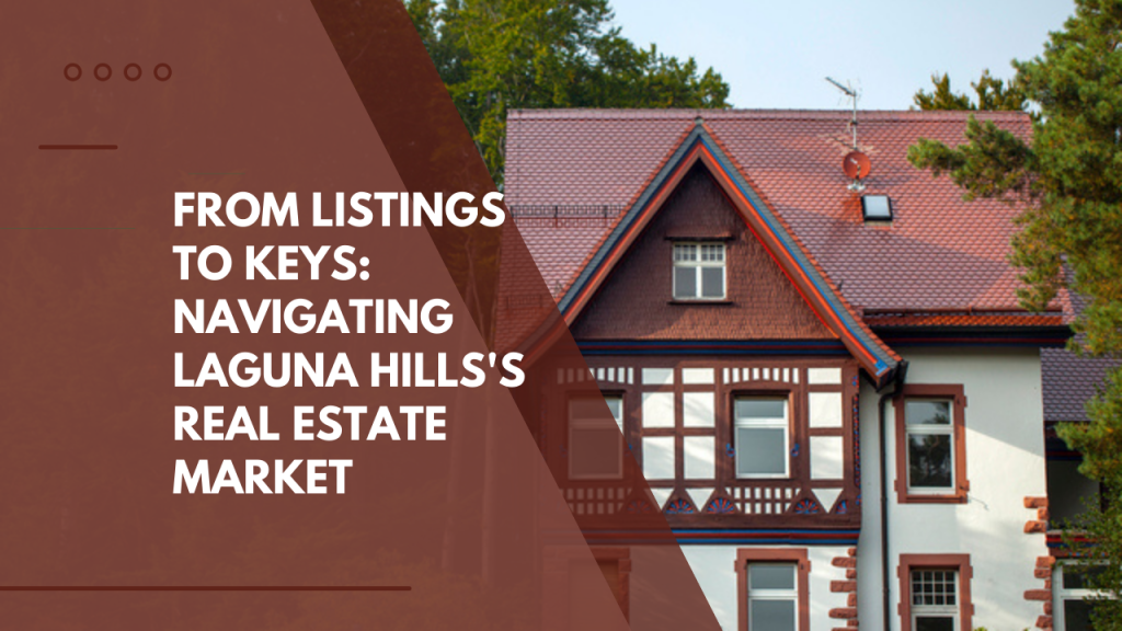From Listings to Keys: Navigating Laguna Hills's Real Estate Market