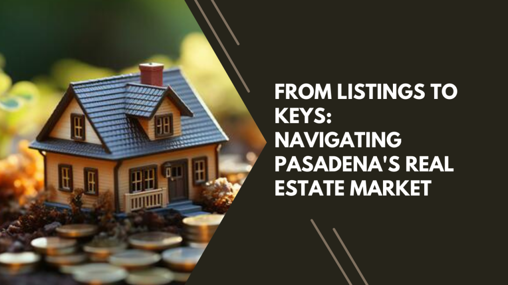 From Listings to Keys: Navigating Pasadena's Real Estate Market