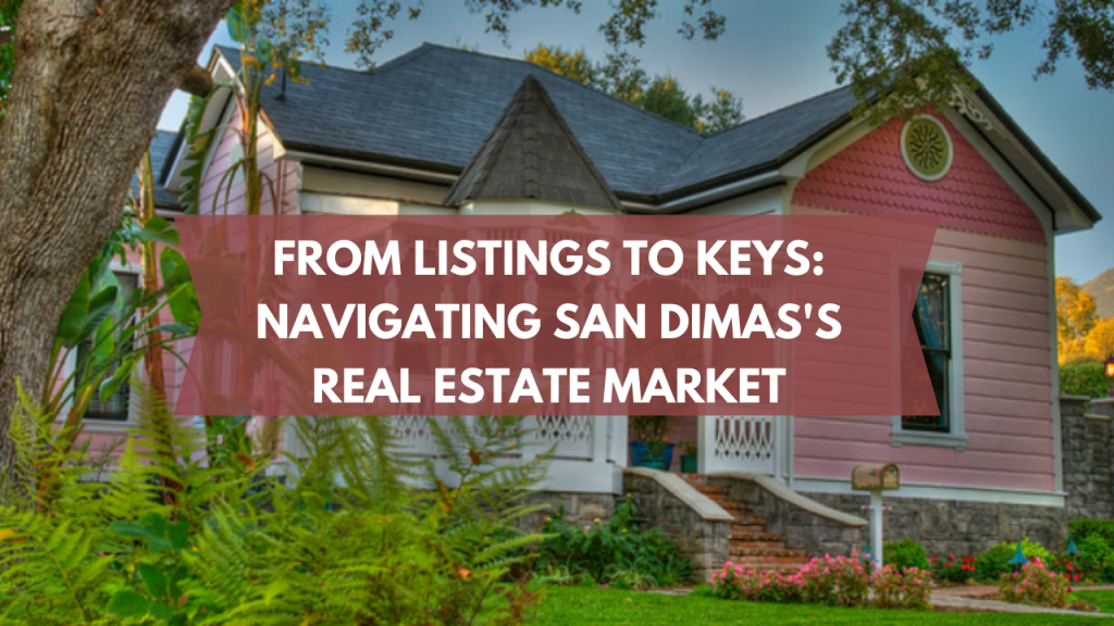From Listings to Keys: Navigating San Dimas's Real Estate Market