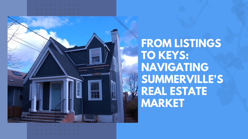 From Listings to Keys: Navigating Summerville's Real Estate Market