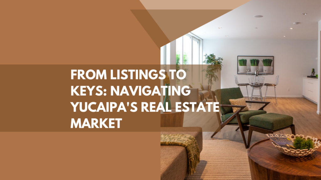 From Listings to Keys: Navigating Yucaipa's Real Estate Market