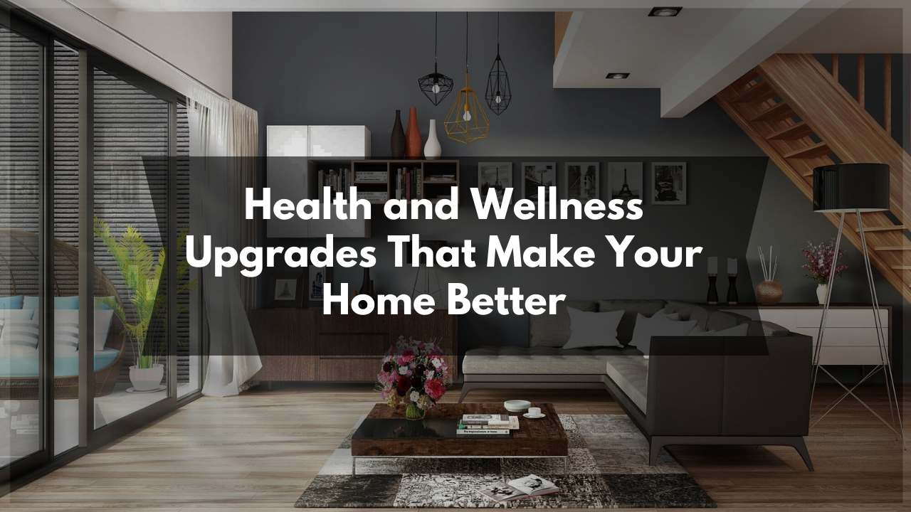 Health and Wellness Upgrades That Make Your Home Better