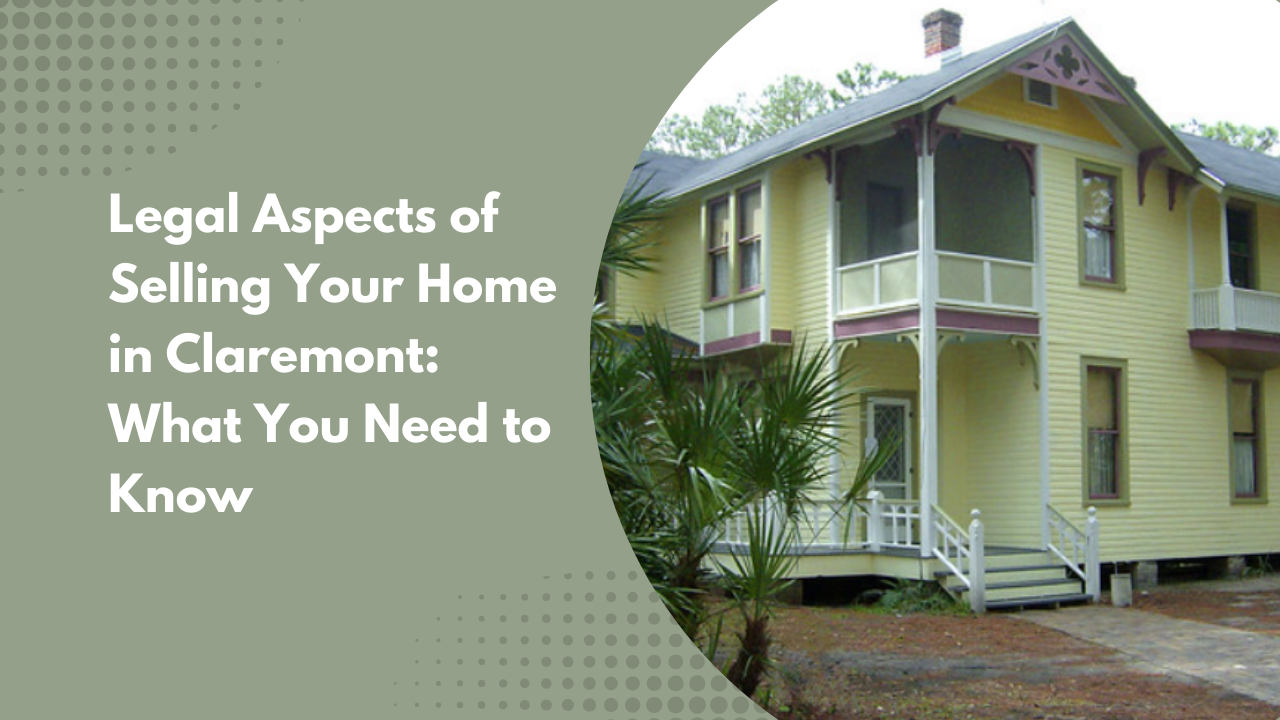 Legal Aspects of Selling Your Home in Claremont: What You Need to Know