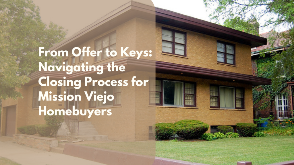 From Offer to Keys: Navigating the Closing Process for Mission Viejo Homebuyers
