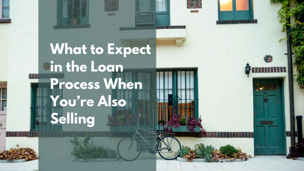 What to Expect in the Loan Process When You’re Also Selling