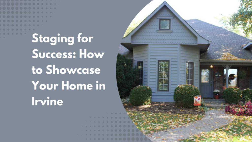 Staging for Success: How to Showcase Your Home in Irvine