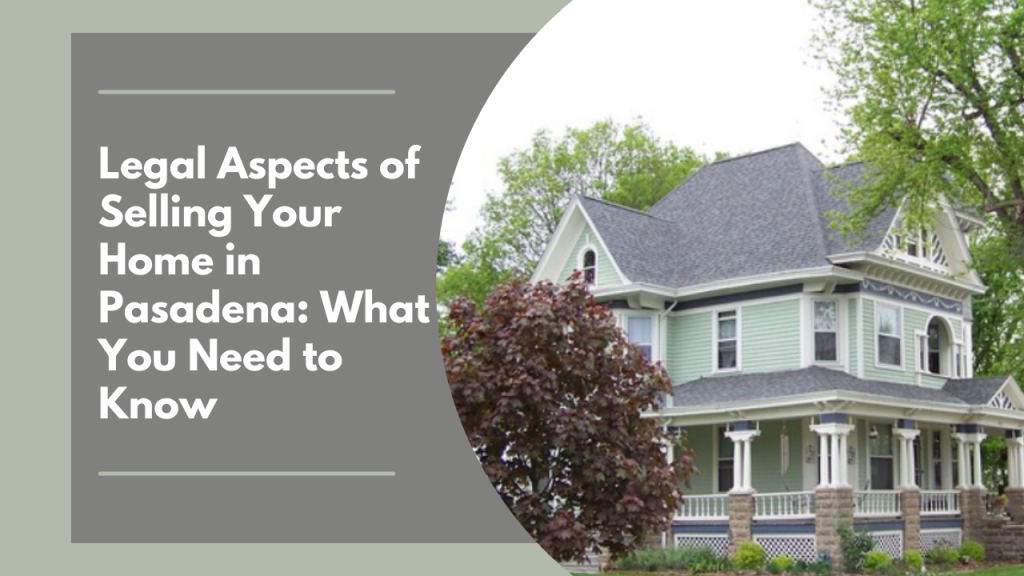 Legal Aspects of Selling Your Home in Pasadena: What You Need to Know