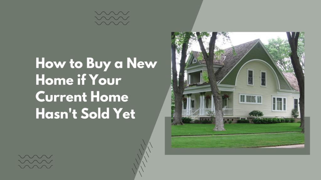 How to Buy a New Home if Your Current Home Hasn't Sold Yet