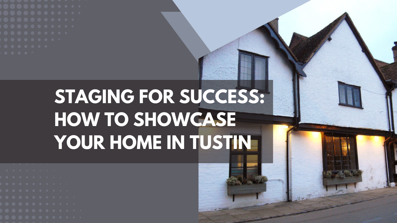 Staging for Success: How to Showcase Your Home in Tustin