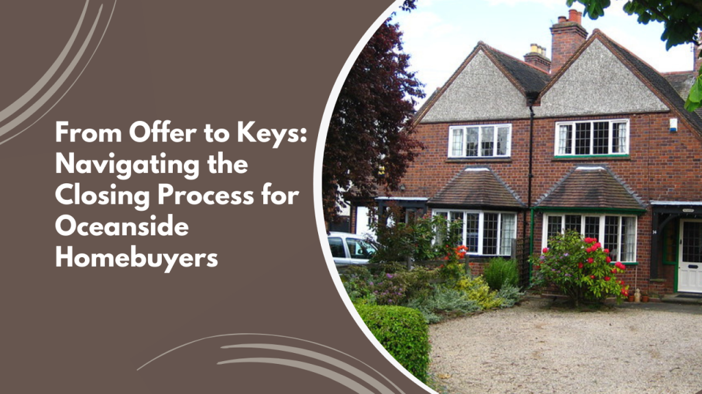 From Offer to Keys: Navigating the Closing Process for Oceanside Homebuyers