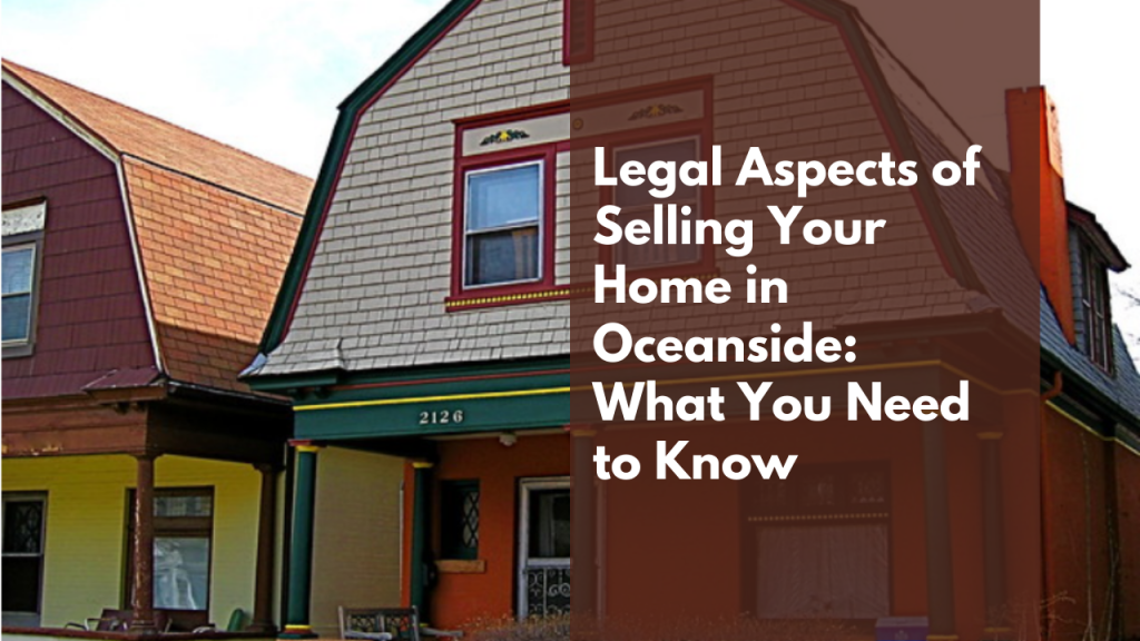 Legal Aspects of Selling Your Home in Oceanside: What You Need to Know