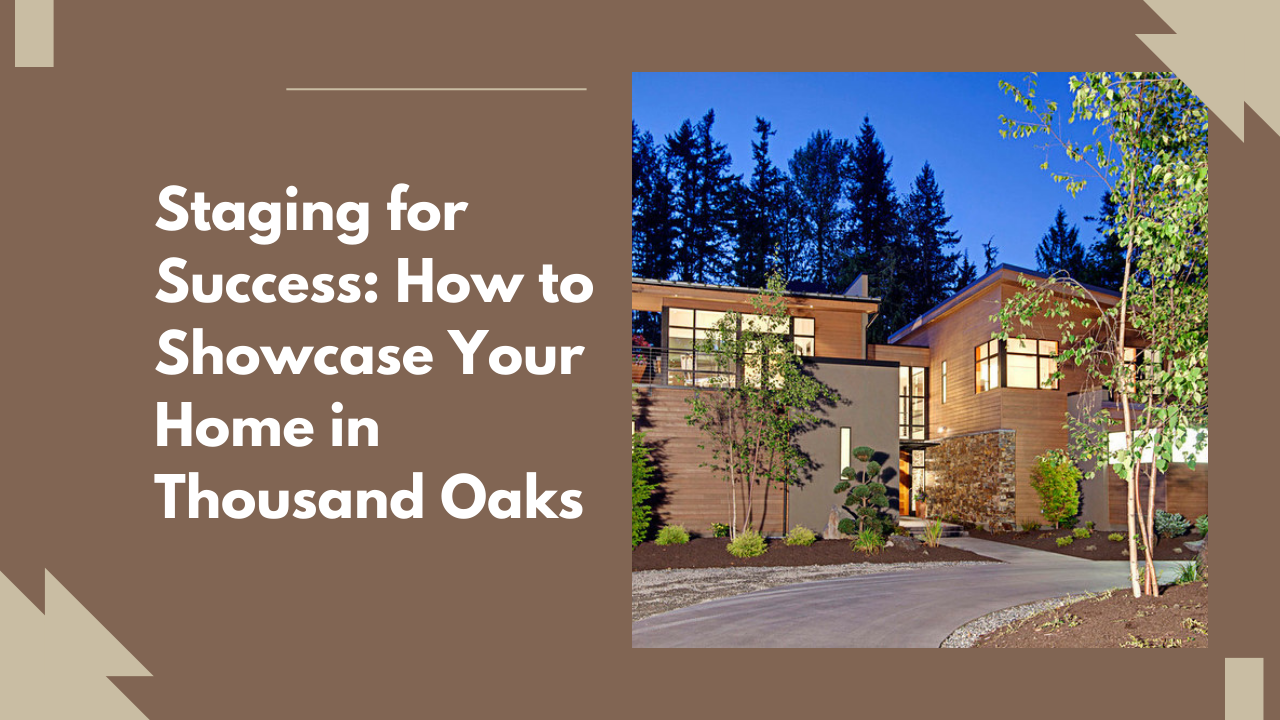 Staging for Success: How to Showcase Your Home in Thousand Oaks