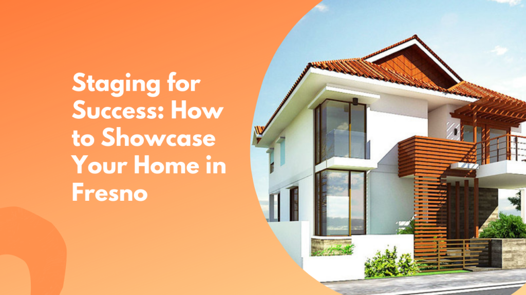 Staging for Success: How to Showcase Your Home in Fresno