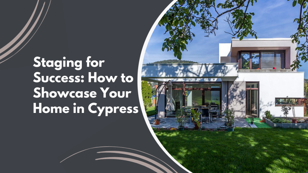 Staging for Success: How to Showcase Your Home in Cypress