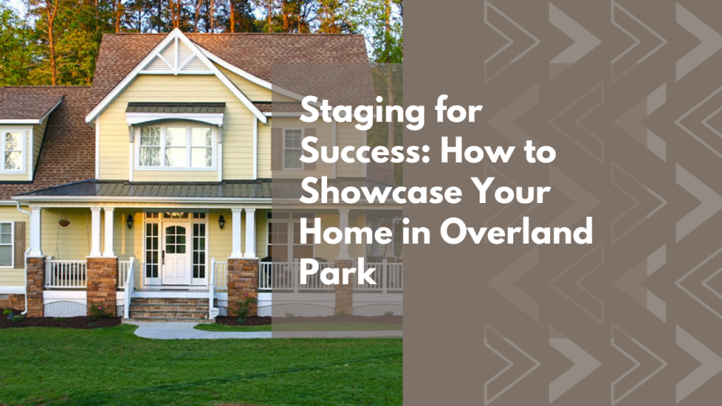 Staging for Success: How to Showcase Your Home in Overland Park